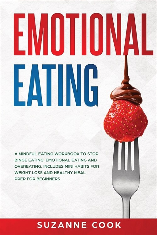 Emotional Eating: A Mindful Eating Workbook to Stop Binge Eating, Emotional Eating and Overeating. Includes Mini Habits for Weight Loss (Paperback)