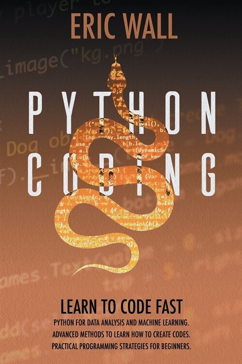 Python Coding: Learn To Code Fast. Python For Data Analysis And Machine Learning. Advanced Methods To Learn How To Create Codes. Prac (Paperback)