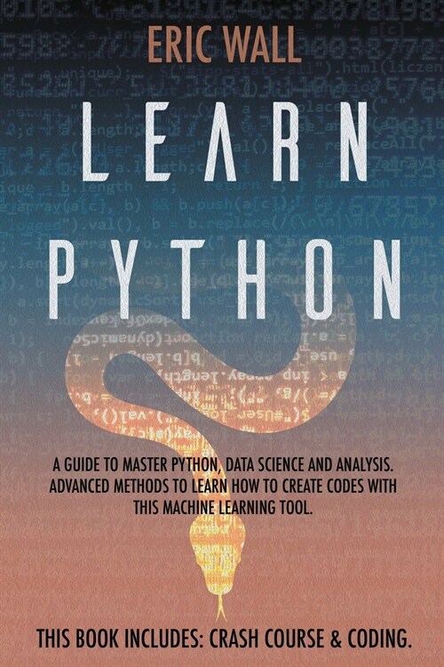 Learn Python: This Book Includes: Crash Course and Coding. A Guide to Master Python, Data Science and Analysis. Advanced Methods to (Paperback)