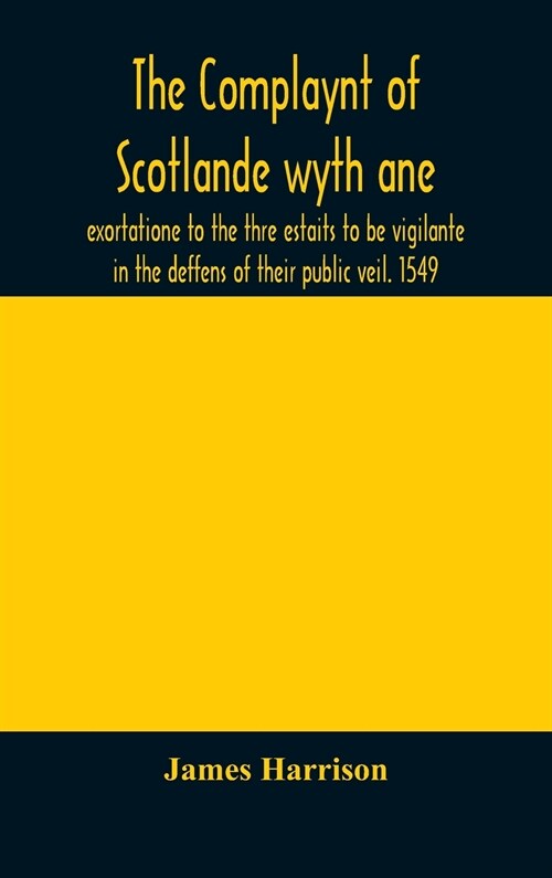 The Complaynt of Scotlande wyth ane exortatione to the thre estaits to be vigilante in the deffens of their public veil. 1549. With an appendix of con (Hardcover)