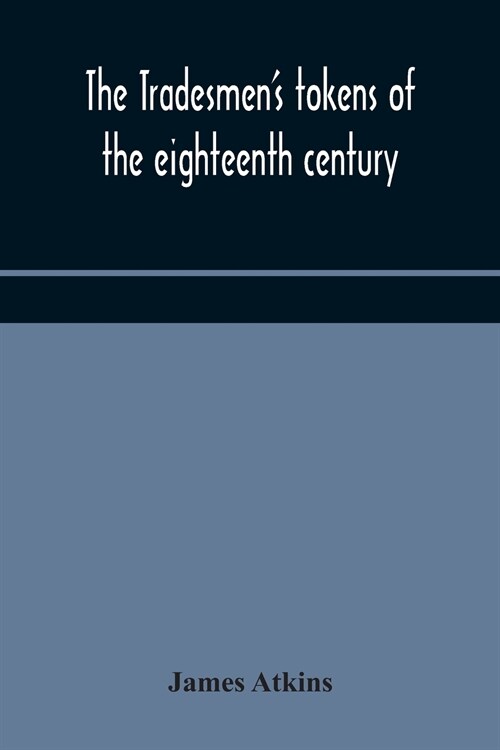 The tradesmens tokens of the eighteenth century (Paperback)