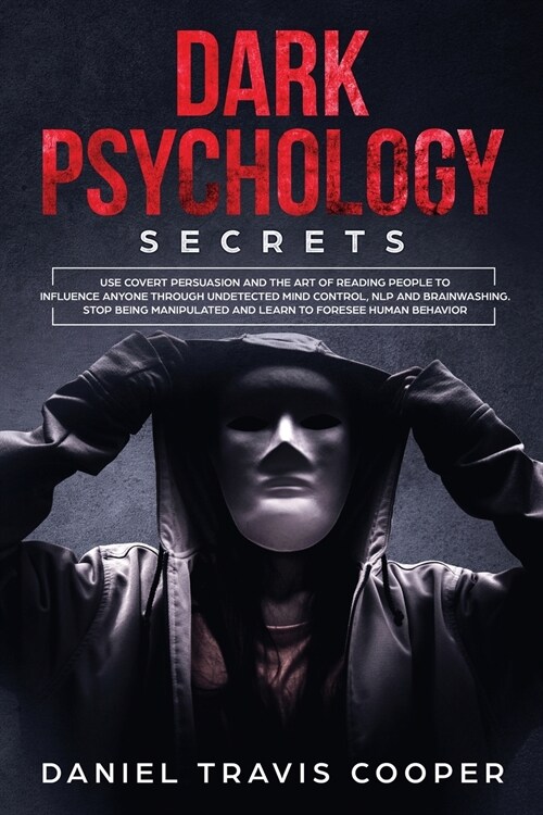 Dark Psychology Secrets: Use Covert Persuasion and The Art of Reading People to Influence Anyone Through Undetected Mind Control, NLP and Brain (Paperback)