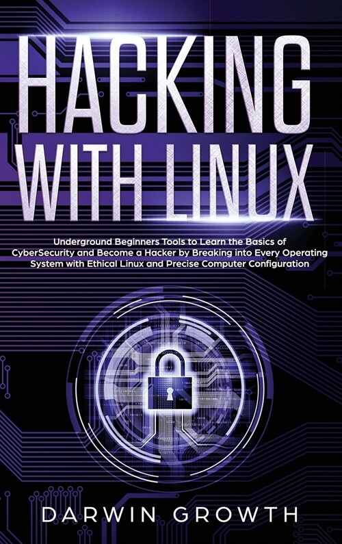 Hacking with Linux: Underground Beginners Tools to Learn the Basics of CyberSecurity and Become a Hacker by Breaking into Every Operating (Hardcover)
