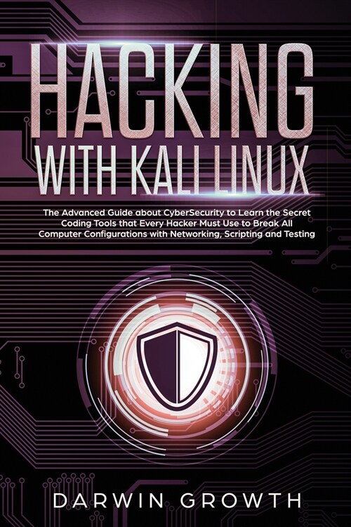 Hacking with Kali Linux: The Advanced Guide about CyberSecurity to Learn the Secret Coding Tools that Every Hacker Must Use to Break All Comput (Paperback)