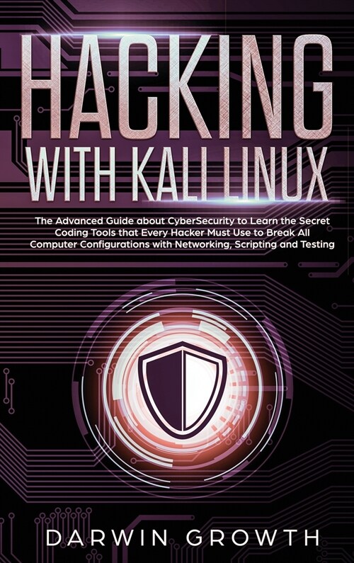 Hacking with Kali Linux: The Advanced Guide about CyberSecurity to Learn the Secret Coding Tools that Every Hacker Must Use to Break All Comput (Hardcover)