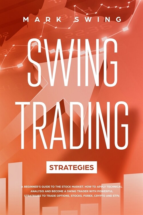 Swing Trading Strategies: A Beginners Guide to the Stock Market. How to Apply Technical Analysis and Become a Swing Trader with Powerful Strate (Paperback)