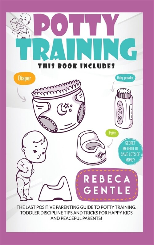 Potty Training: The Last Positive Parenting Guide To Potty Training. Toddler Discipline Tips and Tricks for Happy Kids and Peaceful Pa (Hardcover)