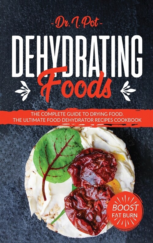 Dehydrating Foods: The Complete Guide to Drying Food. The Ultimate Food Dehydrator Recipes Cookbook (Hardcover)