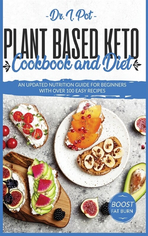 Plant Based Keto Cookbook and Diet: An Updated Nutrition Guide for Beginners With Over 100 Easy Recipes (Hardcover)