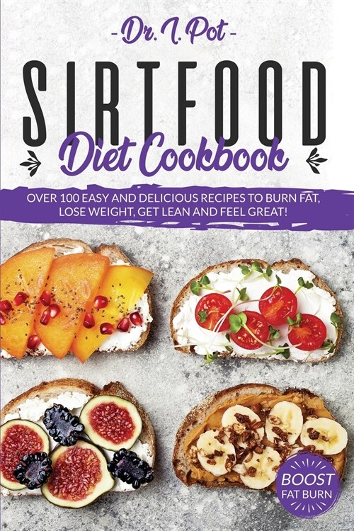 Sirtfood Diet Cookbook: Over 100 Easy and Delicious Recipes to Burn Fat, Lose Weight, Get Lean and Feel Great! (Paperback)