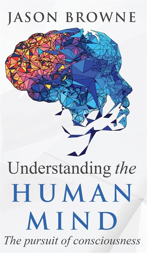 Understanding the Human Mind The Pursuit of Consciousness (Hardcover)