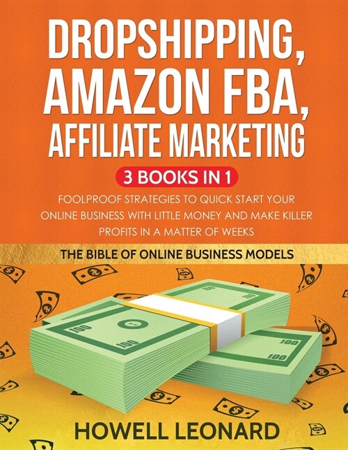 Dropshipping, Amazon FBA, Affiliate Marketing 3 Books in 1: Foolproof Strategies to Quick Start your Online Business with little money and make Killer (Paperback)