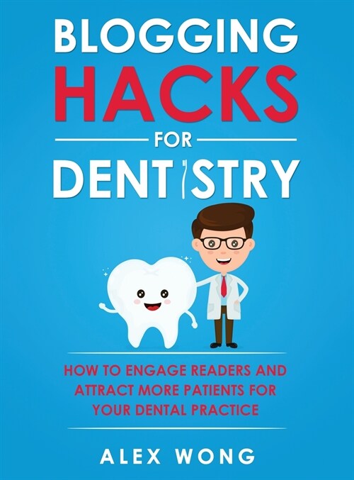Blogging Hacks For Dentistry: How To Engage Readers And Attract More Patients For Your Dental Practice (Hardcover)