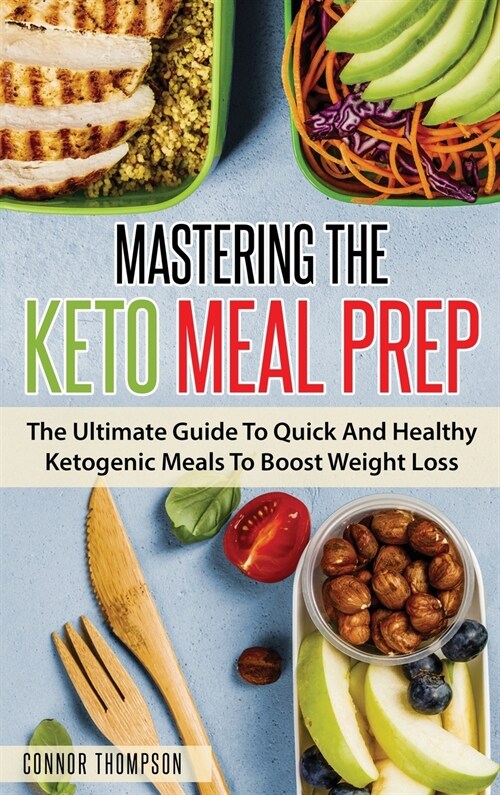 Mastering The Keto Meal Prep: The Ultimate Guide To Quick And Healthy Ketogenic Meals To Boost Weight Loss (Hardcover)