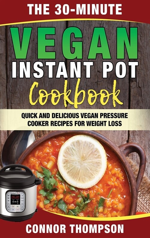 The 30-Minute Vegan Instant Pot Cookbook: Quick and Delicious Vegan Pressure Cooker Recipes for Weight Loss (Hardcover)