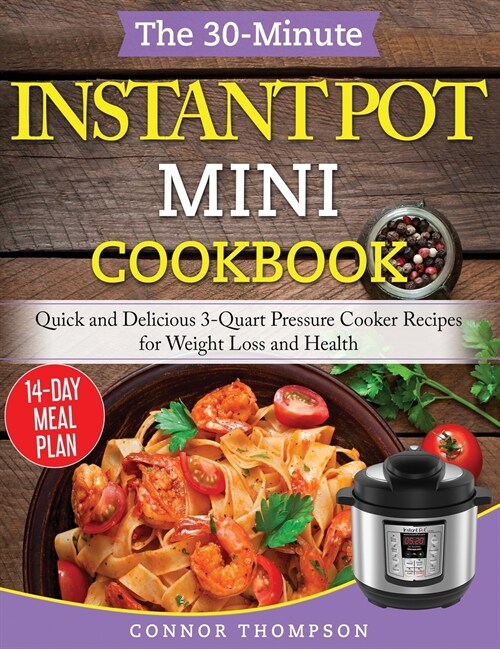 The 30-Minute Instant Pot Mini Cookbook: Quick and Delicious 3-Quart Pressure Cooker Recipes for Weight Loss and Health (Hardcover)