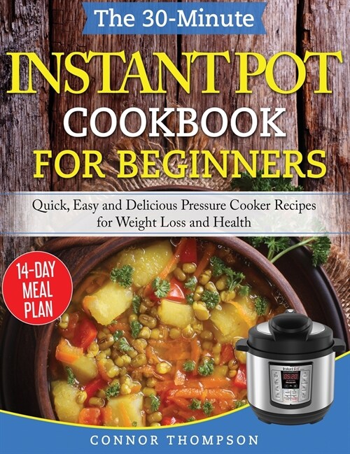 The 30-Minute Instant Pot Cookbook for Beginners: Quick, Easy and Delicious Pressure Cooker Recipes for Weight Loss and Health (Hardcover)