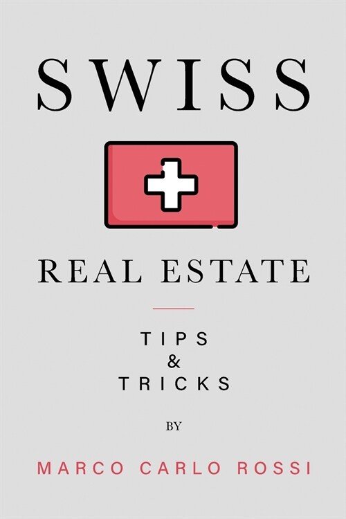 Unveiling Swiss Real Estate Investing: Ultimate step by step guide to make this complex Real Estate Market Easy (Paperback)