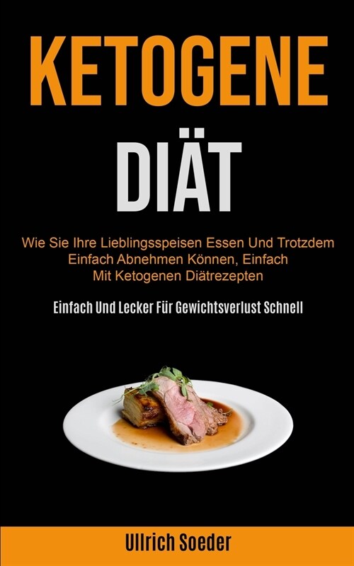 Ketogene Di?: Wie Sie Ihre Lieblingsspeisen Essen Und Trotzdem Einfach Abnehmen K?nen, Einfach Mit Ketogenen Di?rezepten (Einfach (Paperback)