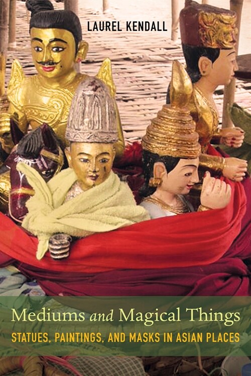 Mediums and Magical Things: Statues, Paintings, and Masks in Asian Places (Paperback)