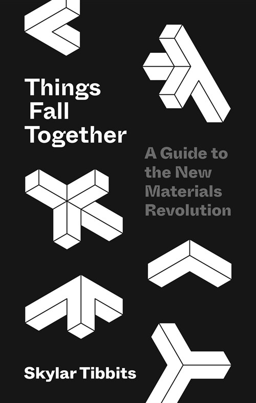Things Fall Together: A Guide to the New Materials Revolution (Hardcover)