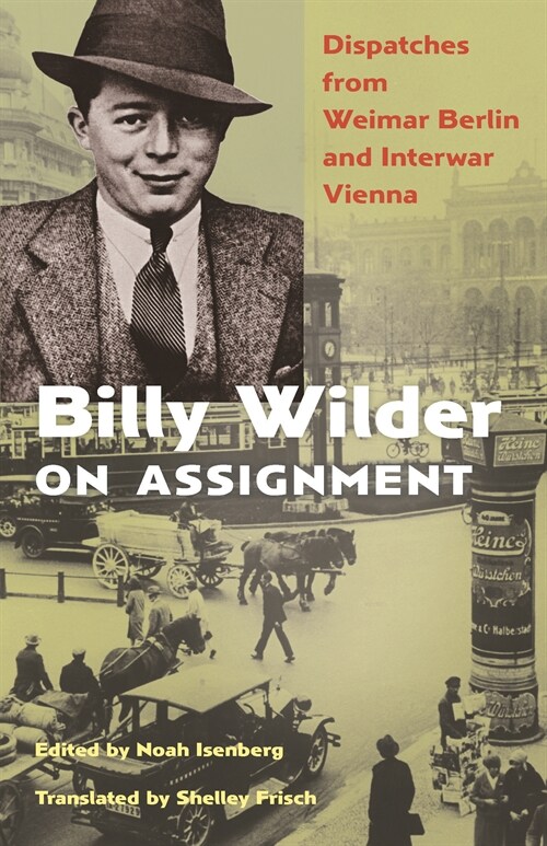 Billy Wilder on Assignment: Dispatches from Weimar Berlin and Interwar Vienna (Hardcover)