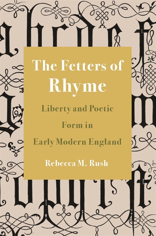 The Fetters of Rhyme: Liberty and Poetic Form in Early Modern England (Hardcover)