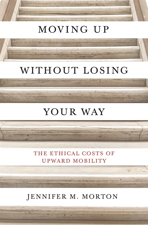 Moving Up Without Losing Your Way: The Ethical Costs of Upward Mobility (Paperback)