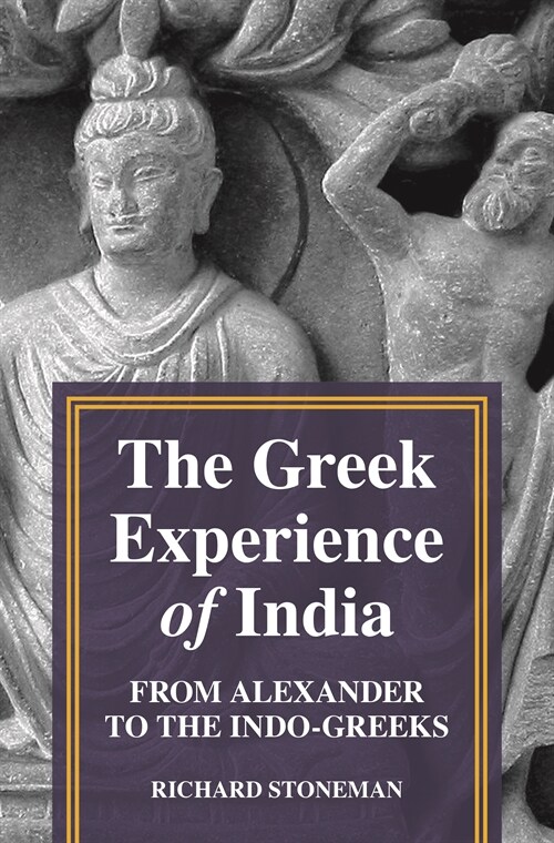 The Greek Experience of India: From Alexander to the Indo-Greeks (Paperback)