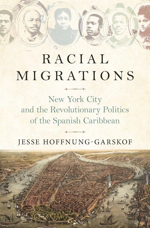 Racial Migrations: New York City and the Revolutionary Politics of the Spanish Caribbean (Paperback)