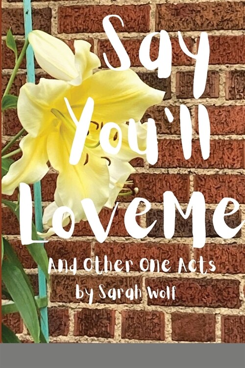 Say Youll Love Me...and Other One Acts (Paperback)