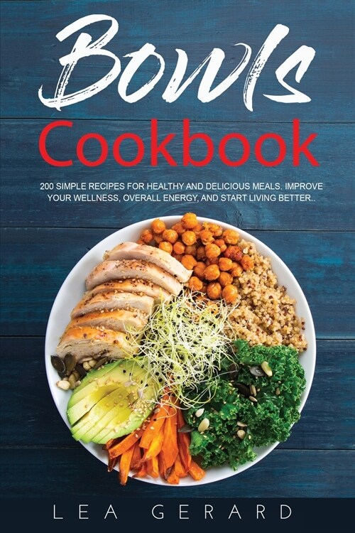 Bowls Cookbook: 200 Simple Recipes for Healthy and Delicious Meal. Improve your Wellness, Overall Energy, and Start Living Better. (Paperback)