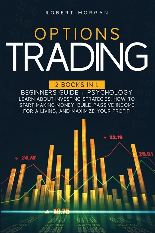 Options Trading: Beginners Guide + Psychology Learn About Investing Strategies. How To Start Making Money, Build Passive Income For A L (Paperback)