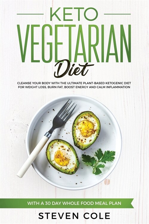 Keto Vegetarian Diet: Cleanse Your Body With The Ultimate Plant-Based Ketogenic Diet for Weight Loss, Burn Fat, Boost Energy, and Calm Infla (Paperback)