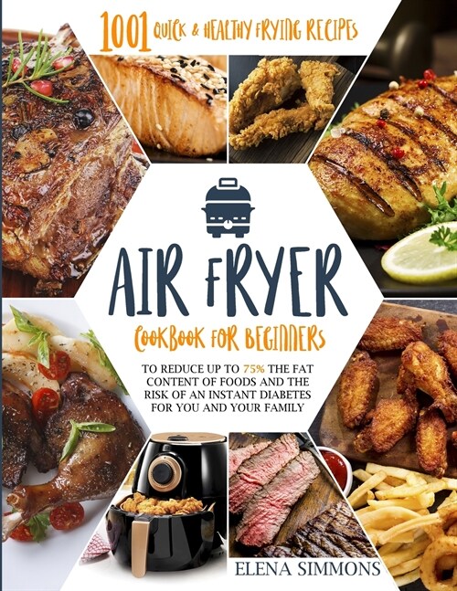 Air Fryer Cookbook For Beginners: 1001 Quick & Healthy Frying Recipes To Reduce Up To 75% The Fat Content Of Foods And The Risk Of An Instant Diabetes (Paperback)