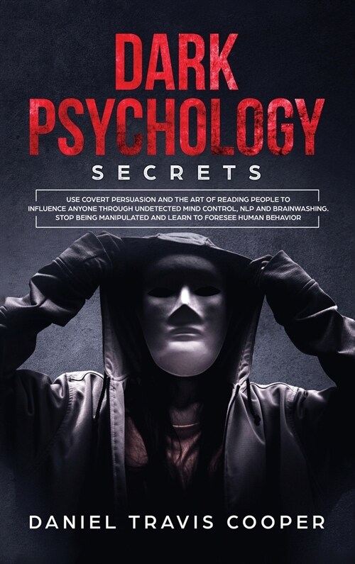 Dark Psychology Secrets: Use Covert Persuasion and the Art of Reading People to Influence Anyone Through Undetected Mind Control, NLP and Brain (Hardcover)