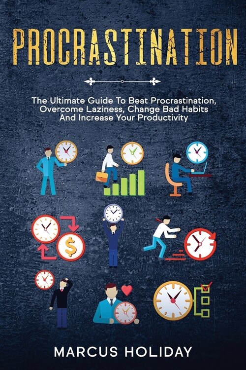 Procrastination: The Ultimate Guide To Beat Procrastination, Overcome Laziness, Change Bad Habits And Increase Your Productivity (Paperback)