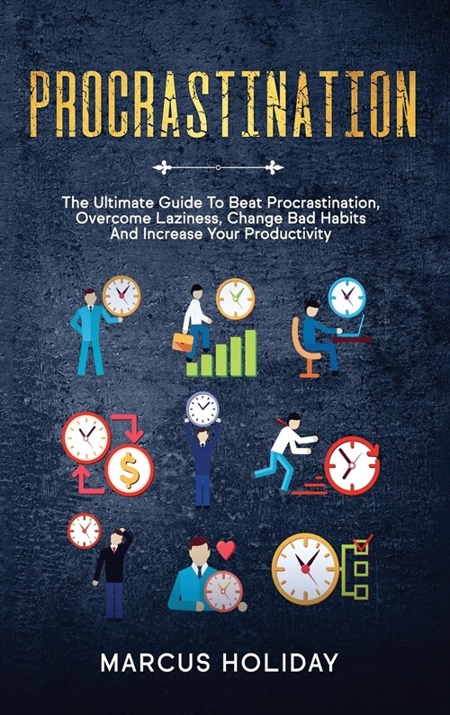 Procrastination: The Ultimate Guide To Beat Procrastination, Overcome Laziness, Change Bad Habits And Increase Your Productivity (Hardcover)