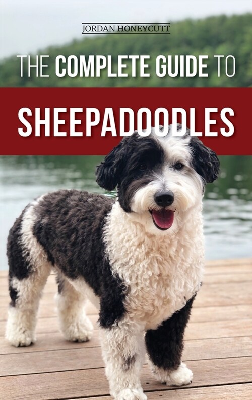 The Complete Guide to Sheepadoodles: Finding, Raising, Training, Feeding, Socializing, and Loving Your New Sheepadoodle Puppy (Hardcover)