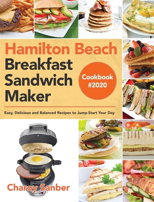 Hamilton Beach Breakfast Sandwich Maker Cookbook #2020: Easy, Delicious and Balanced Recipes to Jump-Start Your Day (Hardcover)