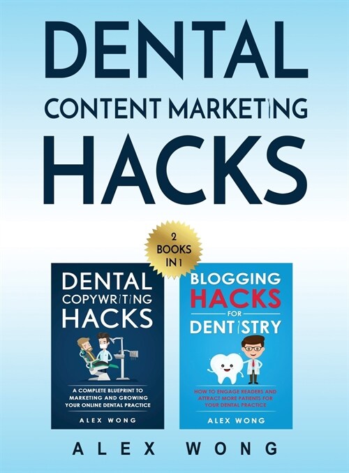 Dental Content Marketing Hacks: 2 Books In 1 - Dental Copywriting Hacks & Blogging Hacks For Dentistry (Hardcover)