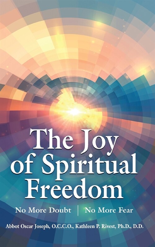 The Joy of Spiritual Freedom: No More Doubt No More Fear (Hardcover)