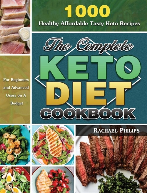 The Complete Keto Diet Cookbook: 1000 Healthy Affordable Tasty Keto Recipes for Beginners and Advanced Users on A Budget (Hardcover)