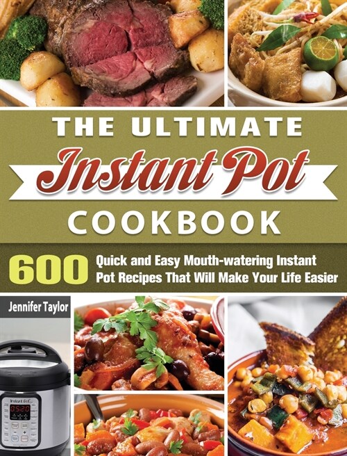 The Ultimate Instant Pot Cookbook: 600 Quick and Easy Mouth-watering Instant Pot Recipes That Will Make Your Life Easier (Hardcover)