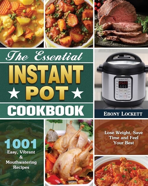 The Essential Instant Pot Cookbook: 1001 Easy, Vibrant & Mouthwatering Recipes to Lose Weight, Save Time and Feel Your Best (Paperback)