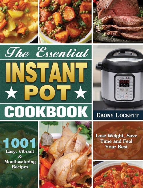 The Essential Instant Pot Cookbook: 1001 Easy, Vibrant & Mouthwatering Recipes to Lose Weight, Save Time and Feel Your Best (Hardcover)