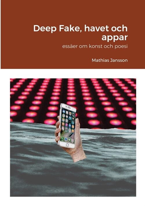Deep Fake, havet och appar - ess?r om konst och poesi (Paperback)