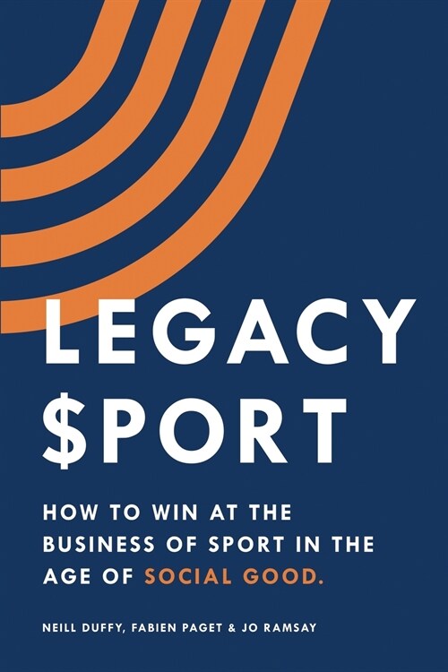 Legacy Sport: How to Win at the Business of Sport in the Age of Social Good (Paperback)