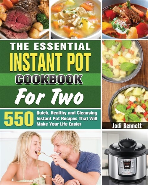 The Essential Instant Pot Cookbook For Two: 550 Quick, Healthy and Cleansing Instant Pot Recipes That Will Make Your Life Easier (Paperback)