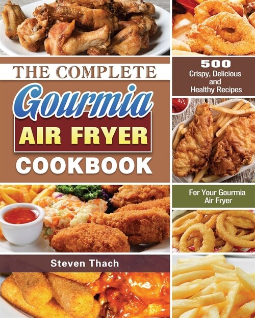 The Complete Gourmia Air Fryer Cookbook: 500 Crispy, Delicious and Healthy Recipes For Your Gourmia Air Fryer (Paperback)